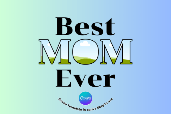 Best Mom Ever Canva Frame Template Use: Easy & Effective Designs